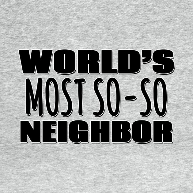 World's Most So-so Neighbor by Mookle